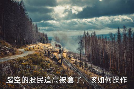 踏空的股民追高被套了，該如何操作