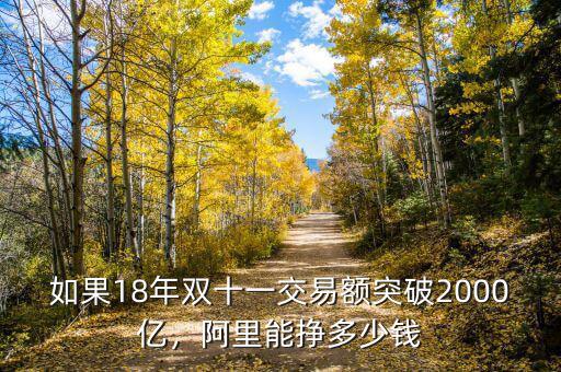如果18年雙十一交易額突破2000億，阿里能掙多少錢