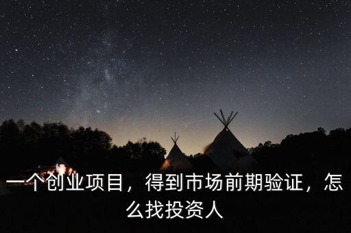 一個創(chuàng)業(yè)項目，得到市場前期驗證，怎么找投資人