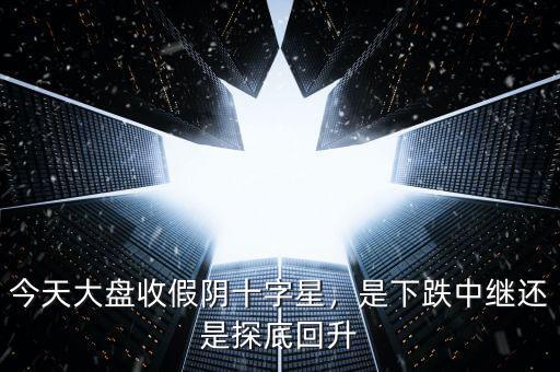 今天大盤收假陰十字星，是下跌中繼還是探底回升