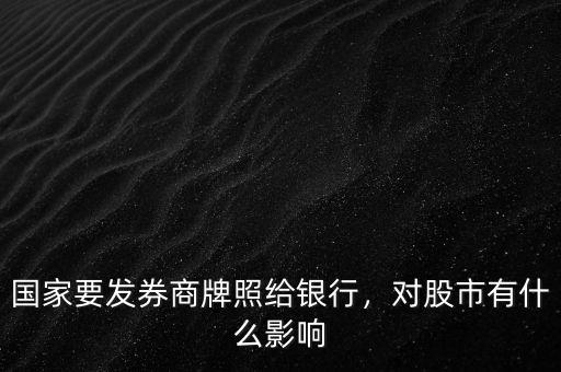 國家要發(fā)券商牌照給銀行，對股市有什么影響