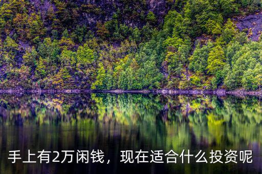 手上有2萬閑錢，現(xiàn)在適合什么投資呢