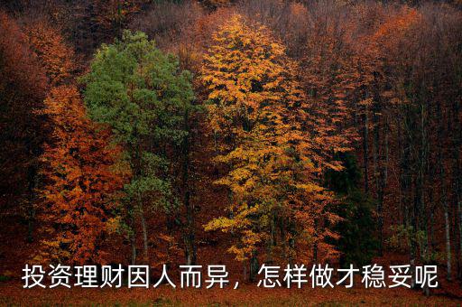 投資理財因人而異，怎樣做才穩(wěn)妥呢
