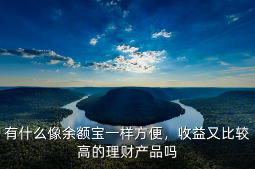 有什么像余額寶一樣方便，收益又比較高的理財(cái)產(chǎn)品嗎