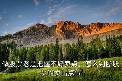 做股票老是把握不好賣點(diǎn)，怎么判斷股票的賣出點(diǎn)位