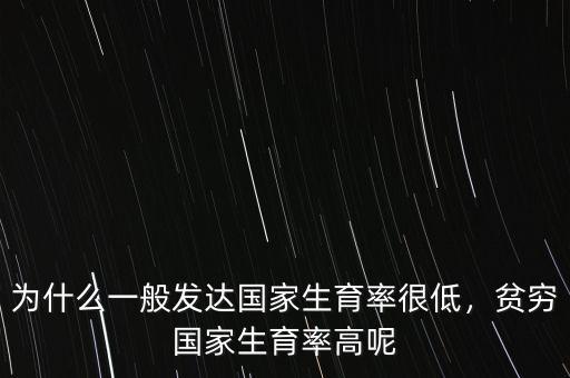 為什么一般發(fā)達(dá)國(guó)家生育率很低，貧窮國(guó)家生育率高呢