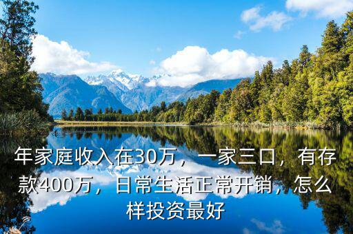 年家庭收入在30萬(wàn)，一家三口，有存款400萬(wàn)，日常生活正常開銷，怎么樣投資最好
