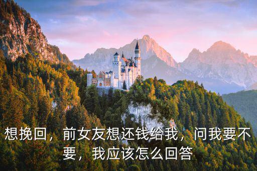 想挽回，前女友想還錢給我，問我要不要，我應該怎么回答