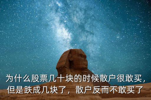 為什么股票幾十塊的時(shí)候散戶很敢買，但是跌成幾塊了，散戶反而不敢買了