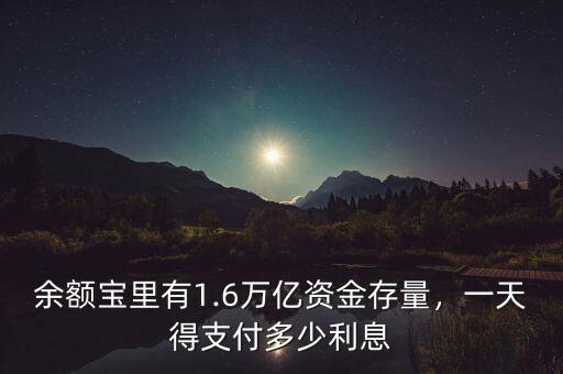 余額寶里有1.6萬(wàn)億資金存量，一天得支付多少利息