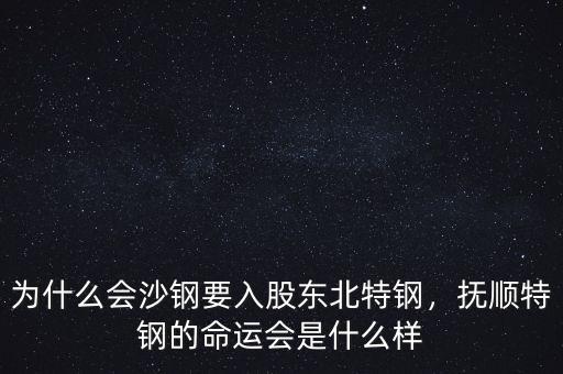 為什么會(huì)沙鋼要入股東北特鋼，撫順特鋼的命運(yùn)會(huì)是什么樣