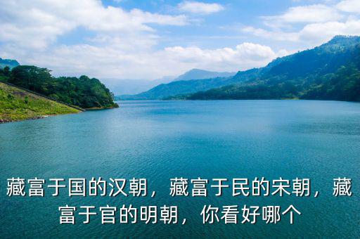 藏富于國的漢朝，藏富于民的宋朝，藏富于官的明朝，你看好哪個