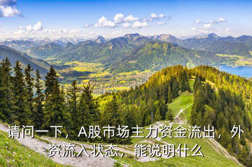 請問一下，A股市場主力資金流出，外資流入狀態(tài)，能說明什么