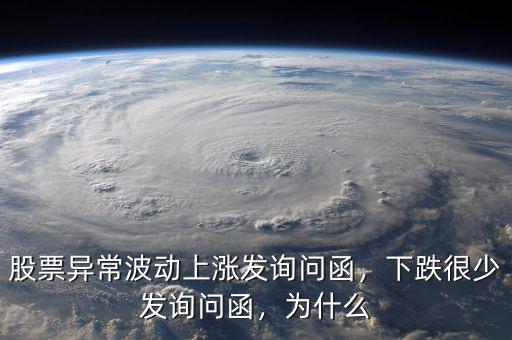 股票異常波動上漲發(fā)詢問函，下跌很少發(fā)詢問函，為什么