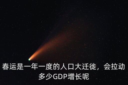 春運(yùn)是一年一度的人口大遷徙，會拉動多少GDP增長呢