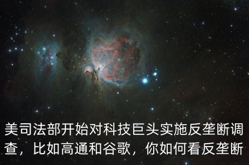 美司法部開始對科技巨頭實(shí)施反壟斷調(diào)查，比如高通和谷歌，你如何看反壟斷