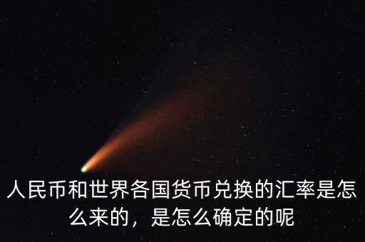 人民幣和世界各國(guó)貨幣兌換的匯率是怎么來(lái)的，是怎么確定的呢