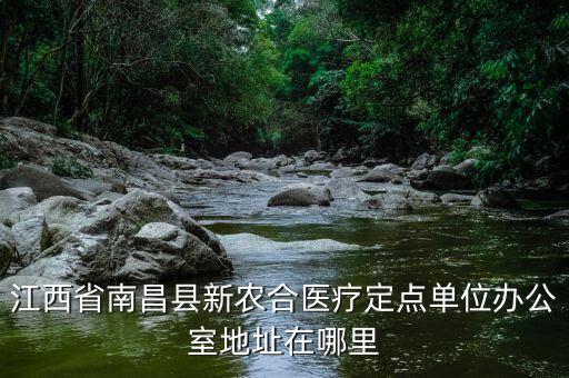 蓮塘地稅局辦公的單位在什么位置，江西省南昌縣新農(nóng)合醫(yī)療定點單位辦公室地址在哪里