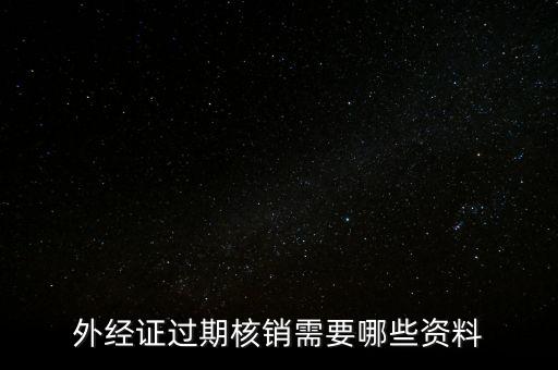 外經(jīng)證過(guò)期核銷需要哪些資料