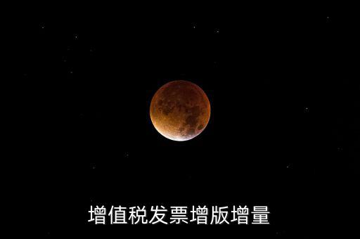 什么是發(fā)票增量，增值稅普通發(fā)票增量