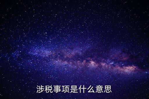 辦理涉稅事項什么意思，涉稅是什么意思 什么是涉稅