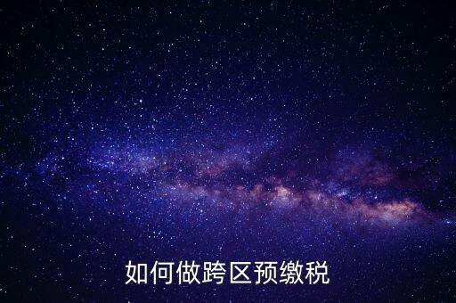 北京跨區(qū)預(yù)繳稅款需要什么手續(xù)，外管證異地預(yù)繳稅款需要什么資料
