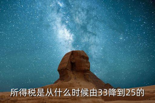 33下調(diào)到25稅收有什么好處，所得稅是從什么時候由33降到25的