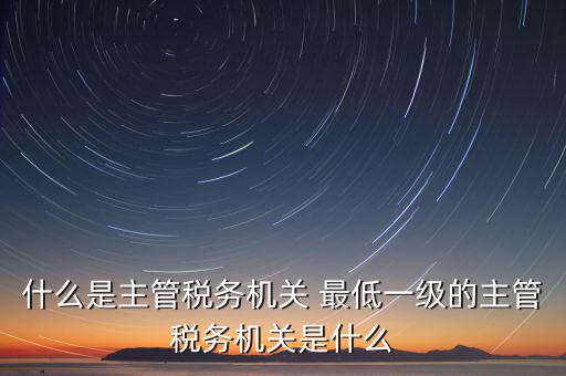 主管稅務(wù)機(jī)關(guān)寫什么，個(gè)人所得稅申報(bào)的軟件上的主管征收機(jī)關(guān)填什么是填當(dāng)?shù)氐牡囟惥謫?/></a></span><span id=