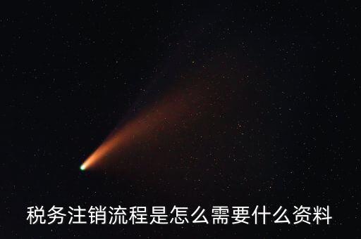 國稅局解除協(xié)查需要帶什么材料，稅務(wù)注銷流程是怎么需要什么資料