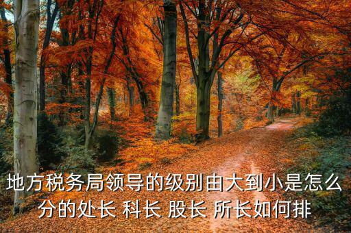 市地稅局科長(zhǎng)什么級(jí)別，社保分局和稅務(wù)分局的科長(zhǎng)股長(zhǎng)是屬于哪類等級(jí)的官