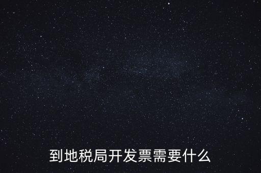 地稅局打稅需要什么，到地稅局開發(fā)票需要什么