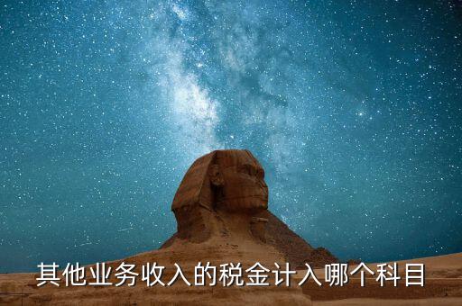 其他業(yè)務(wù)產(chǎn)生的稅金在什么科目，新會計準(zhǔn)則下其他業(yè)務(wù)收入計提的稅金入什么科目