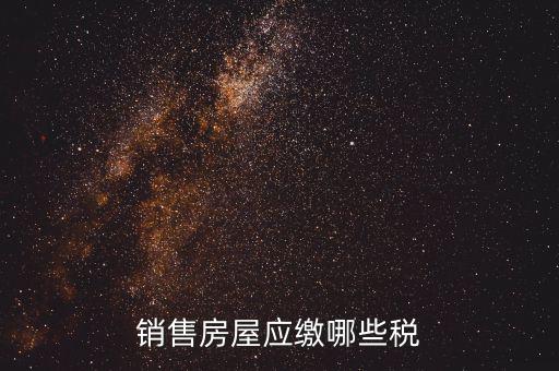 個人銷售房屋交什么稅，銷售房屋應(yīng)繳哪些稅
