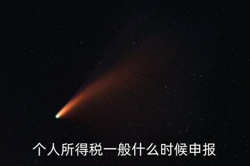 個稅什么時(shí)候申報(bào)，個人所得稅在次年什么時(shí)候申報(bào)納稅