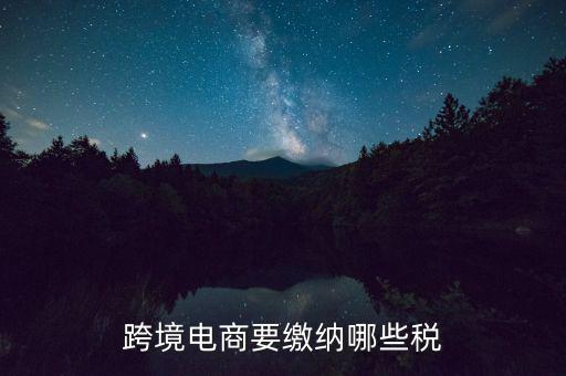 什么是跨境應(yīng)稅，跨境商品稅收和一般進(jìn)口貿(mào)易稅收的區(qū)別是什么