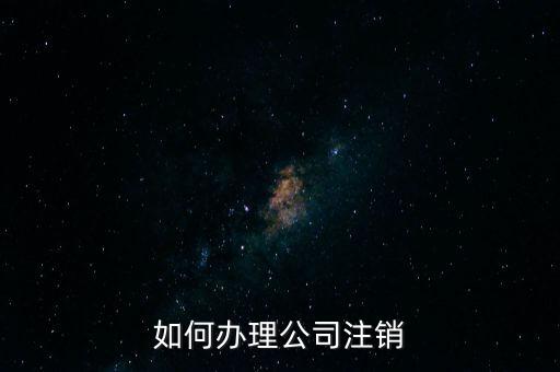 公司注銷(xiāo)需注意什么手續(xù)，公司注銷(xiāo)需要哪些資料