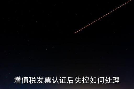 什么是增值稅失控發(fā)票，失控增值稅發(fā)票會計處理