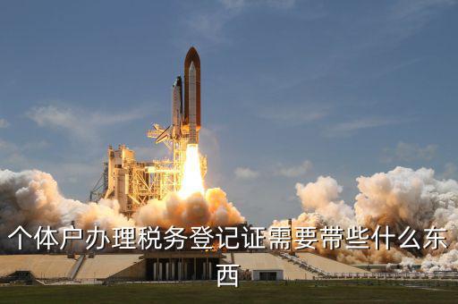 個(gè)體戶稅務(wù)登記帶什么資料，個(gè)體戶辦理稅務(wù)登記證需要帶些什么東西