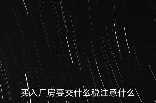 買廠房需要交什么稅，企業(yè)自購土地新建廠房涉及哪些具體稅種如何繳納