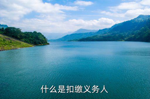 什么是代扣代繳義務(wù)人，什么是扣繳義務(wù)人