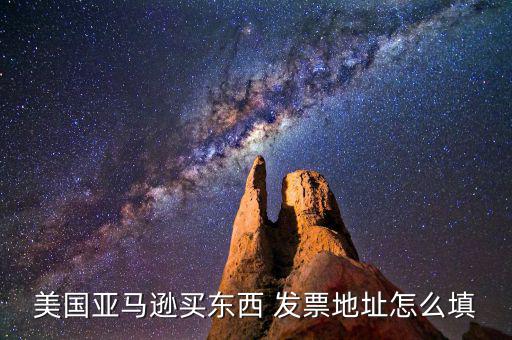 發(fā)票地址是什么，美國(guó)亞馬遜買東西 發(fā)票地址怎么填