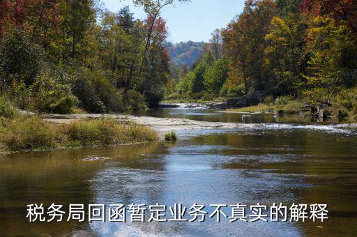 地稅局復(fù)函什么意思，稅務(wù)局回函暫定業(yè)務(wù)不真實(shí)的解釋