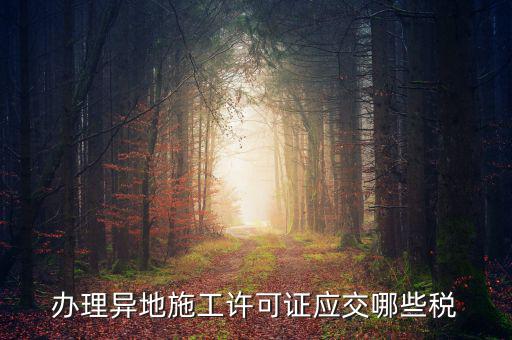 異地施工都需要繳納什么稅，建筑安裝業(yè)異地施工怎么交城建稅
