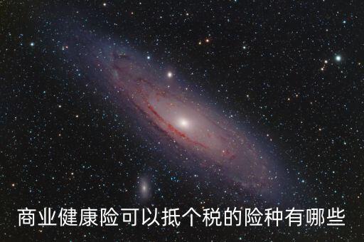 什么商業(yè)保險(xiǎn) 抵扣個(gè)稅，中國人壽有哪些商業(yè)險(xiǎn)可以抵扣個(gè)稅