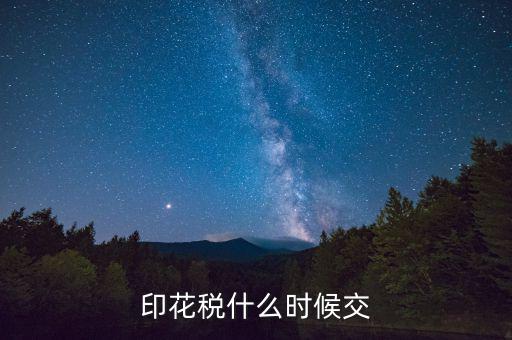 賬本印花稅什么時候繳納，營業(yè)賬簿的印花稅的納稅時間是何時
