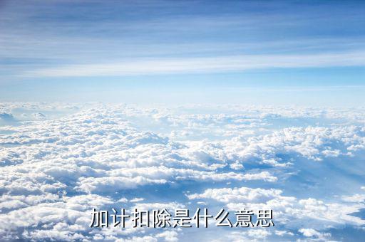 土地增值稅加計(jì)扣除是什么意思，加計(jì)扣除是什么意思