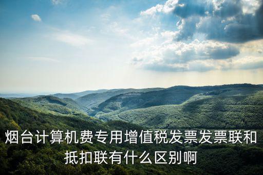 發(fā)票聯(lián)的填寫和抵扣聯(lián)有什么不同，抵扣聯(lián)和發(fā)票聯(lián)的區(qū)別是什么