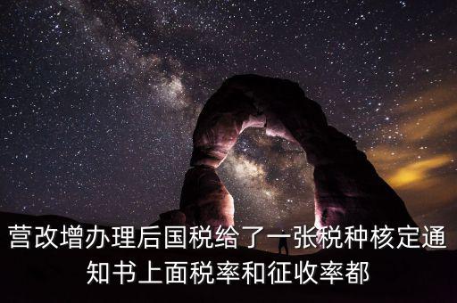 國(guó)稅稅種通知書(shū)是什么，營(yíng)改增辦理后國(guó)稅給了一張稅種核定通知書(shū)上面稅率和征收率都