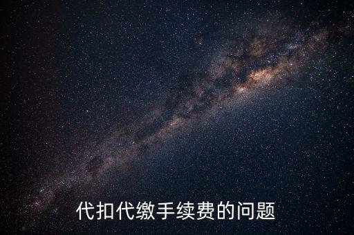 領(lǐng)取代扣代繳手續(xù)費(fèi)是什么情況，代扣代繳手續(xù)費(fèi)的問題