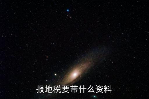 地稅核稅需要什么資料，地稅報稅需要什么資料